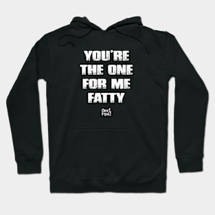 You're The One For Me Fatty Hoodie